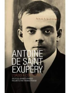 Antoine De Saint-Exupéry - L'oasis à Conquérir