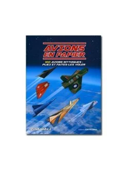 Avions En Papier - 100 Avions Mythiques : Pliez Et Faites-les Voler
