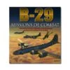 B29 : Missions De Combat -BOUTIQUE AERO b29 missions de combat