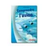 Comprendre L'avion - Tome 1 : L'air Et L'avion -BOUTIQUE AERO comprendre l avion tome 1 l air et l avion