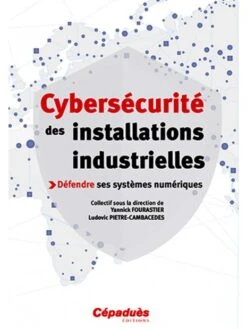 Cybersécurité Des Installations Industrielles : Défendre Ses Systèmes Numériques