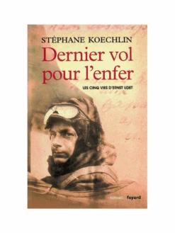 Dernier Vol Pour L'enfer : Les Cinq Vies D'Ernst Udet