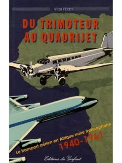 Heller Du Trimoteur Au Quadrijet - Le Transport Aérien En Afrique Francophone 1940-1961