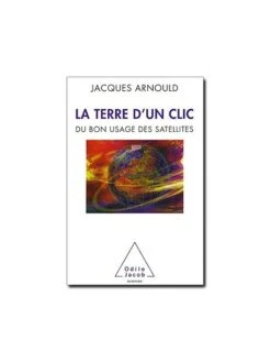 La Terre D'un Clic - Du Bon Usage Des Satellites