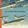 Le Livre Des Avions : De Leur Conception à Leur Envol