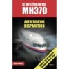 Le Mystère Du Vol MH370 - Autopsie D'une Disparition -BOUTIQUE AERO le mystere du vol mh370 autopsie d une disparition
