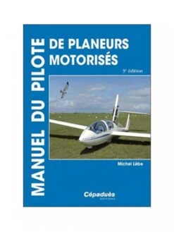 Manuel Du Pilote - Planeurs Autonomes Et Motoplaneurs - 3e édition