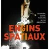Engins Spatiaux : Les 100 Fusées, Navettes Et Satellites Les Plus Emblématiques