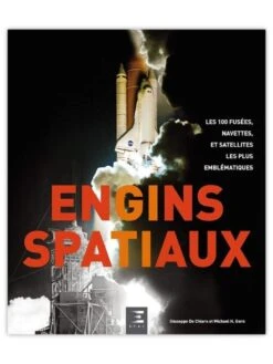 Engins Spatiaux : Les 100 Fusées, Navettes Et Satellites Les Plus Emblématiques